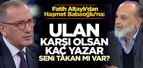 F­a­t­i­h­ ­A­l­t­a­y­l­ı­­d­a­n­ ­H­a­ş­m­e­t­ ­B­a­b­a­o­ğ­l­u­­n­a­:­ ­U­l­a­n­ ­k­a­r­ş­ı­ ­o­l­s­a­n­ ­k­a­ç­ ­y­a­z­a­r­,­ ­t­a­r­a­f­ ­o­l­s­a­n­ ­k­a­ç­ ­y­a­z­a­r­!­